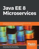 Java EE 8 Microservices di Kamalmeet Singh, Ondrej Mihályi, Mert Çaliskan edito da Packt Publishing