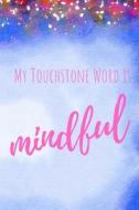MY TOUCHSTONE WORD IS MINDFUL di Maya Green edito da INDEPENDENTLY PUBLISHED