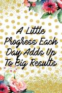 A Little Progress Each Day Adds Up to Big Results: Blank Lined Notebook Journal Diary Composition Notepad 120 Pages 6x9  di Martina Platt edito da INDEPENDENTLY PUBLISHED