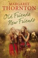 Old Friends, New Friends: An English Family Saga di Margaret Thornton edito da Severn House Publishers Ltd