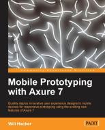 Mobile Prototyping with Axure 7 di Will Hacker edito da PACKT PUB