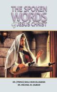 The Spoken Words of Jesus Christ di Bolu Akin-Olugbade, Michael M. Ogbeidi edito da New Generation Publishing