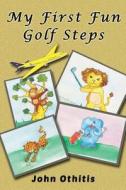 My First Fun Golf Steps di John Othitis edito da Lionheart Publishing House