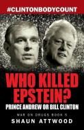 Who Killed Epstein? Prince Andrew Or Bill Clinton di Attwood Shaun Attwood edito da Gadfly Press