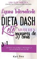 Ayuno Intermitente + Dieta Dash + Keto Para Mujeres Mayores De 50 Anos di Bay Keli Bay edito da TOP EDITION LTD