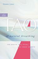 The Tao of Natural Breathing: For Health, Well-Being, and Inner Growth di Dennis Lewis edito da RODMELL PR
