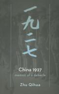 China 1927: Memoir of a Debacle di Zhu Qihua edito da MERWINASIA
