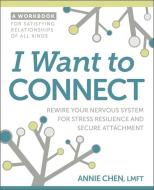 I Want to Connect: How to Rewire Your Nervous System for Stress Resilience and Secure Attachment di Annie Chen edito da BRIDGE CITY BOOKS