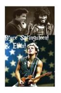 Bruce Springsteen & Elvis!: Elvis Presley - The King & the Boss! di S. King edito da Createspace Independent Publishing Platform