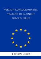 Versión Consolidada del Tratado de la Unión Europea (2018) di The Law Library edito da Createspace Independent Publishing Platform