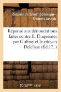R ponse Aux D nonciations Faites Contre E. Duquesnes Par Son Coll gue Guffroy di Duquesnoy edito da Hachette Livre - BNF