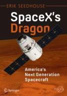 Spacex's Dragon: America's Next Generation Spacecraft di Erik Seedhouse edito da Springer International Publishing Ag