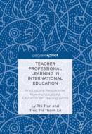 Teacher Professional Learning in International Education di Truc Thi Thanh Le, Ly Thi Tran edito da Springer International Publishing