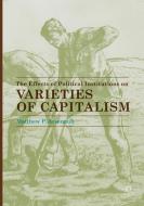 The Effects of Political Institutions on Varieties of Capitalism di Matthew P. Arsenault edito da Springer International Publishing
