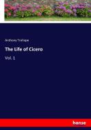 The Life of Cicero di Anthony Trollope edito da hansebooks