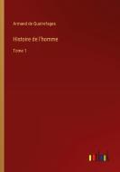 Histoire de l'homme di Armand De Quatrefages edito da Outlook Verlag