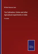 Tea Cultivation, Cotton and other Agricultural experiments in India di William Nassau Lees edito da Salzwasser-Verlag