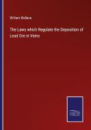 The Laws which Regulate the Deposition of Lead Ore in Veins di William Wallace edito da Salzwasser-Verlag