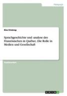 Sprachgeschichte und -analyse des Französischen in Québec. Die Rolle in Medien und Gesellschaft di Kim Frintrop edito da GRIN Publishing