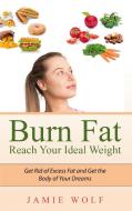 Burn Fat - Reach Your Ideal Weight di Jamie Wolf edito da Books on Demand