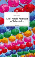Meine Kinder, Abenteuer auf Reisen und Ich. Life is a Story - story.one di Daniela Neuwirth edito da story.one publishing