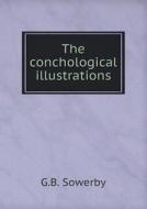 The Conchological Illustrations di G B Sowerby edito da Book On Demand Ltd.