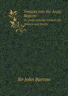 Voyages Into The Arctic Regions Or, Polar Passage Between The Atlantic And Pacific di Sir John Barrow edito da Book On Demand Ltd.
