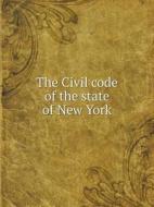 The Civil Code Of The State Of New York di Commissioners of the Code, New York edito da Book On Demand Ltd.