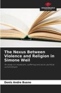 The Nexus Between Violence and Religion in Simone Weil di Denis Andre Bueno edito da Our Knowledge Publishing