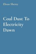 Coal Dust To Electricity Dawn di Ehsan Sheroy edito da Noble Publishing