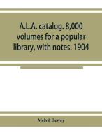 A.L.A. catalog. 8,000 volumes for a popular library, with notes. 1904 di Melvil Dewey edito da Alpha Editions