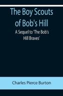 The Boy Scouts of Bob's Hill; A Sequel to 'The Bob's Hill Braves' di Charles Pierce Burton edito da Alpha Editions