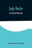 Lady Hester; Or, Ursula's Narrative di Charlotte M. Yonge edito da Alpha Editions