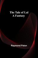 The Tale of Lal A Fantasy di Raymond Paton edito da Alpha Editions