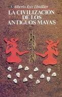 La Civilizacion de Los Antiguos Mayas di Alberto Ruz Lhuillier, Albert L'Huillier edito da Fondo de Cultura Economica, Mexico