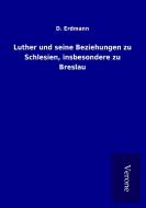 Luther und seine Beziehungen zu Schlesien, insbesondere zu Breslau di D. Erdmann edito da TP Verone Publishing