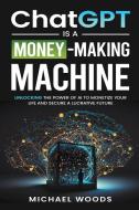 ChatGPT Is a Money-Making Machine di Michael Woods edito da Kevin Almiron