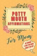 Potty Mouth Affirmations For Mom di BE Vegas edito da Independently Published