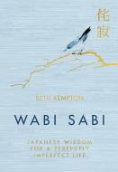 Wabi Sabi: Japanese Wisdom for a Perfectly Imperfect Life di Beth Kempton edito da COLLINS