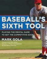 Baseball's Sixth Tool di Mark Gola edito da MCGRAW HILL BOOK CO