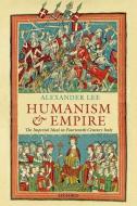 Humanism and Empire di Alexander Lee edito da OUP Oxford