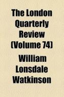 The London Quarterly Review (volume 74) di William Lonsdale Watkinson, John Telford edito da General Books Llc