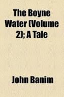The Boyne Water (volume 2); A Tale di John Banim edito da General Books Llc