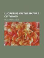 Lucretius On The Nature Of Things (1893) di Titus Lucretius Carus edito da General Books Llc