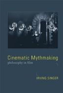 Cinematic Mythmaking - Philosophy in Film di Irving Singer edito da MIT Press