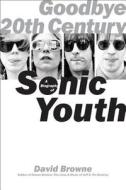 A Biography Of "sonic Youth" di David Browne edito da The Perseus Books Group