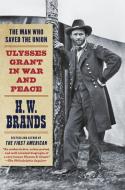 The Man Who Saved the Union: Ulysses Grant in War and Peace di H. W. Brands edito da ANCHOR