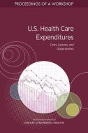U.S. Health Care Expenditures: Costs, Lessons, and Opportunities: Proceedings of a Workshop di National Academies Of Sciences Engineeri, Health And Medicine Division, Board On Population Health And Public He edito da NATL ACADEMY PR