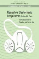 Reusable Elastomeric Respirators in Health Care: Considerations for Routine and Surge Use di National Academies Of Sciences Engineeri, Health And Medicine Division, Board On Health Sciences Policy edito da NATL ACADEMY PR