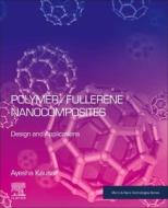 Polymer/Fullerene Nanocomposites: Design and Applications di Ayesha Kausar edito da ELSEVIER